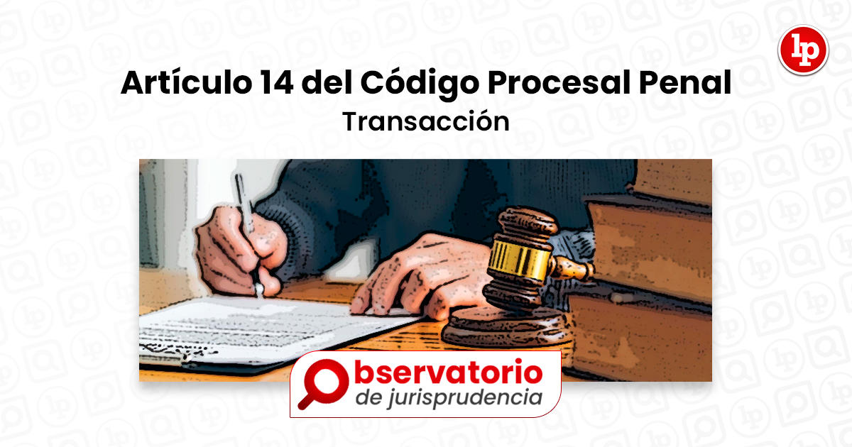 Jurisprudencia Del Artículo 14 Del Código Procesal Penal.- Transacción | LP