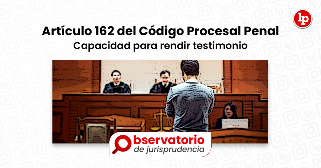 Jurisprudencia Del Artículo 162 Del Código Procesal Penal Capacidad Para Rendir Testimonio Lp 0724