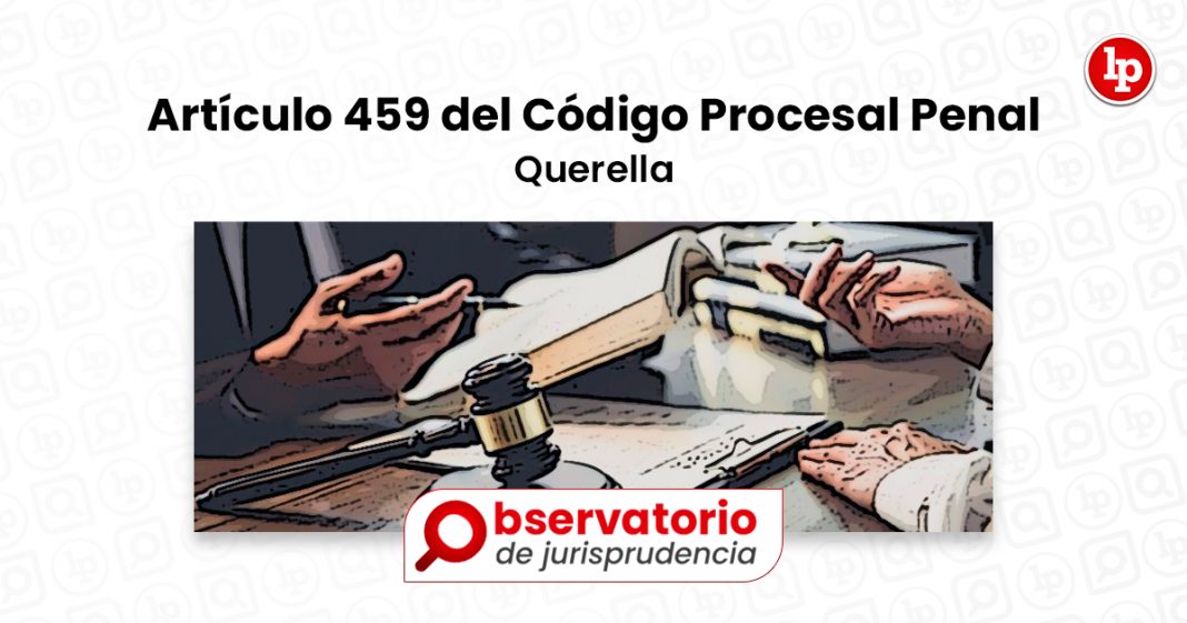 Jurisprudencia Del Artículo 459 Del Código Procesal Penal.- Querella | LP