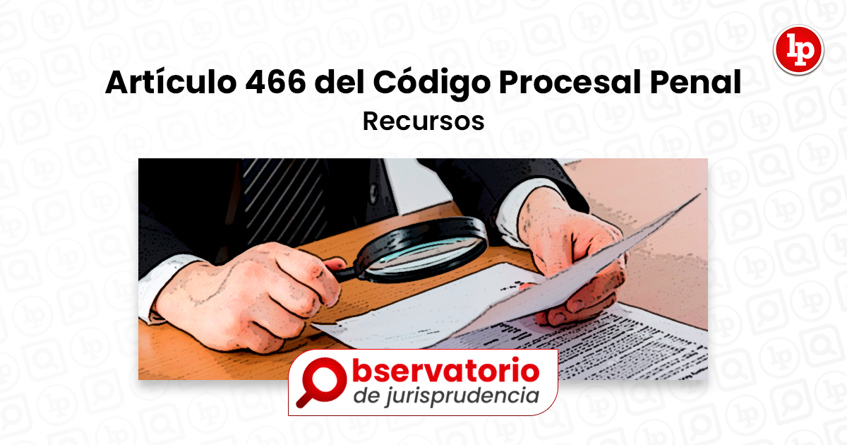 Jurisprudencia Del Artículo 466 Del Código Procesal Penal.- Recursos ...