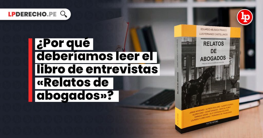 ¿Por Qué Deberíamos Leer El Libro De Entrevistas «Relatos De Abogados ...