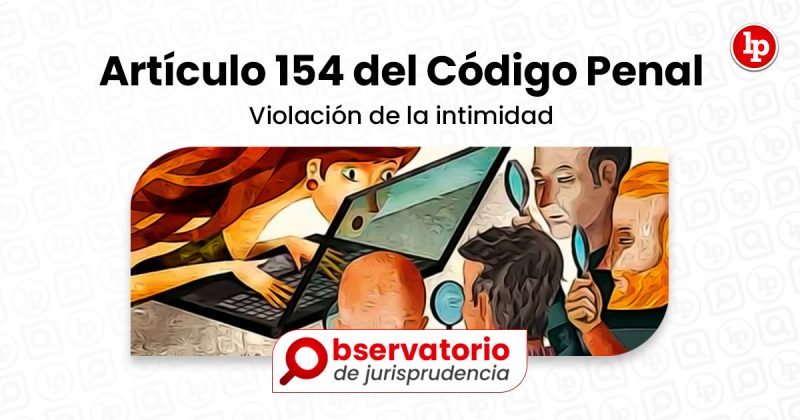 Jurisprudencia Del Artículo 154 Del Código Penal Violación De La Intimidad Lp 6237