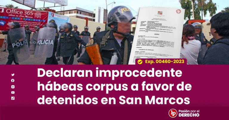 Declaran Improcedente Hábeas Corpus A Favor De Detenidos En San Marcos