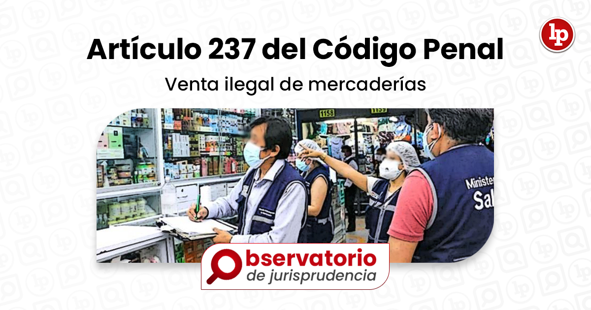 Jurisprudencia Del Artículo 237 Del Código Penal Venta Ilegal De Mercaderías Lp 7083