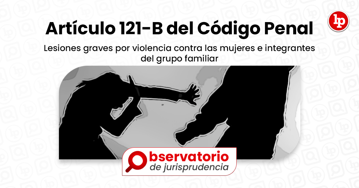 Jurisprudencia Del Artículo 121-B Del Código Penal.- Lesiones Graves ...