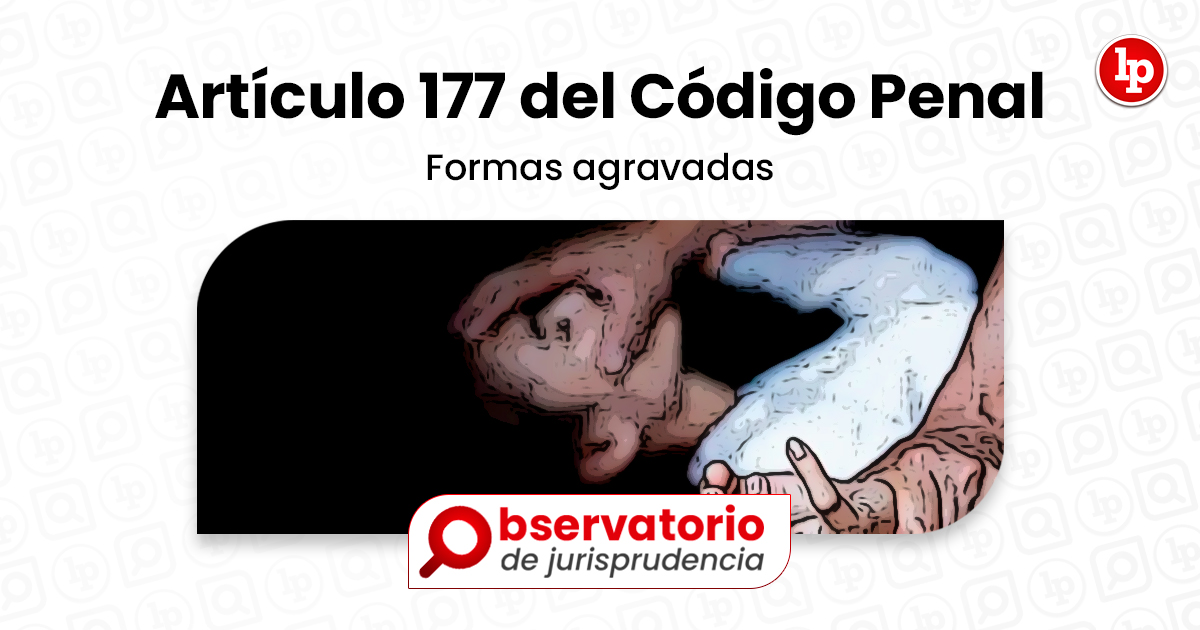 Jurisprudencia Del Artículo 177 Del Código Penal Formas Agravadas Violación De La Libertad 5991