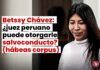 Betssy Chávez: ¿juez peruano puede otorgarle salvoconducto? (hábeas corpus)