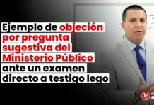 Ejemplo de objeción por pregunta sugestiva del Ministerio Público ante un examen directo a testigo lego