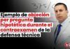 Ejemplo de objeción por pregunta hipotética durante el contraexamen de la defensa técnica