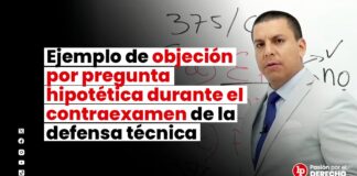Ejemplo de objeción por pregunta hipotética durante el contraexamen de la defensa técnica