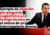 Ejemplo de objeción por pregunta sugestiva a un testigo técnico en el marco de un interrogatorio directo