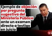 Ejemplo de objeción por pregunta sugestiva del Ministerio Público ante un examen directo a testigo en juicio