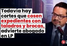 Todavía hay cortes que cosen expedientes usando taladros y brocas, advierte abogado en LP
