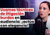 Usamos técnicas de litigación burdas en audiencia: ¡actúa con elegancia!