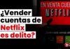 ¿Vender cuentas de Netflix podría ser delito? Abogados de diferentes especialidades opinan