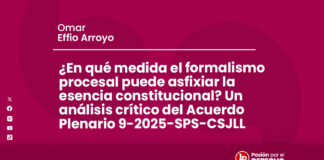 ¿En qué medida el formalismo procesal puede asfixiar la esencia constitucional? Un análisis crítico del Acuerdo Plenario 9-2025-SPS-CSJLL