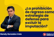 ¿La prohibición de regreso como estrategia de defensa para excluir la imputación?