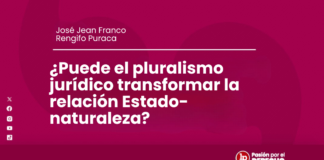 ¿Puede el pluralismo jurídico transformar la relación Estado-naturaleza?