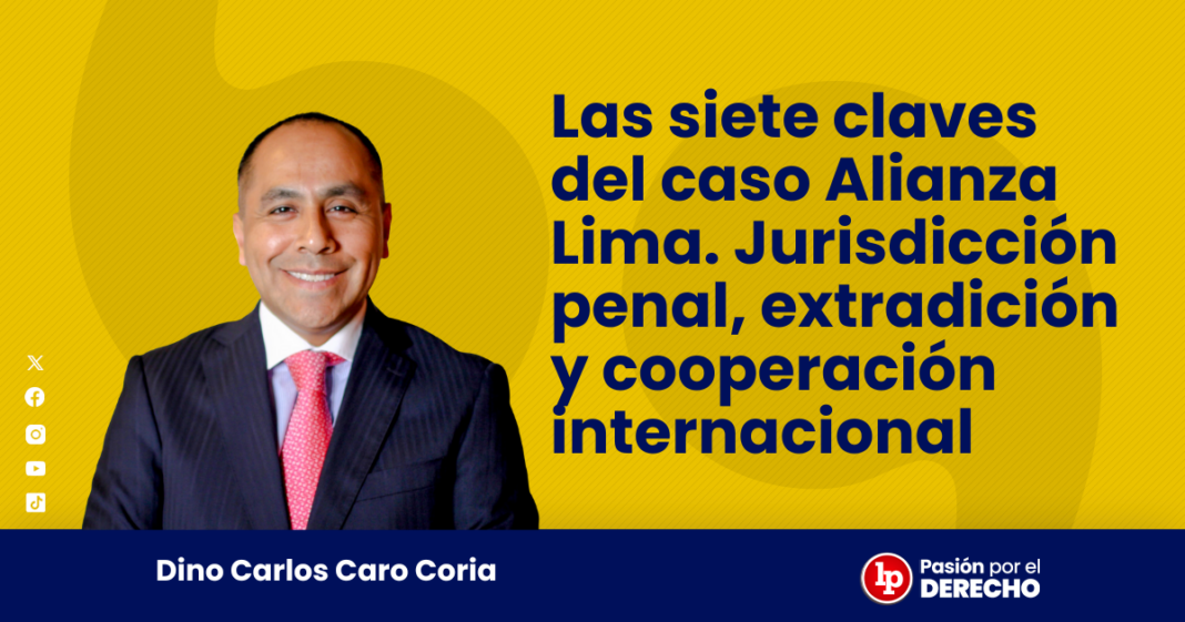 Las siete claves del caso Alianza Lima. Jurisdicción penal, extradición y cooperación internacional - LPDerecho
