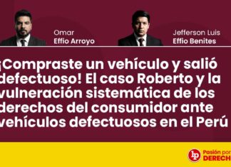 ¡Compraste un vehículo y salió defectuoso! El caso Roberto y la vulneración sistemática de los derechos del consumidor ante vehículos defectuosos en el Perú