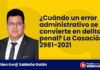 ¿Cuándo un error administrativo se convierte en delito penal? La Casación 2981-2021