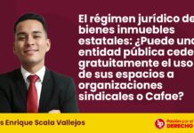 El régimen jurídico de bienes inmuebles estatales: ¿Puede una entidad pública ceder gratuitamente el uso de sus espacios a organizaciones sindicales o Cafae?