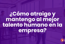 ¿Cómo atraigo y mantengo al mejor talento humano en la empresa?