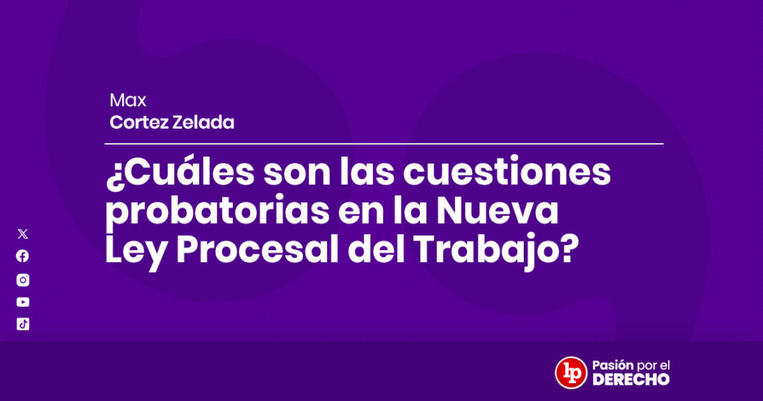 Cuáles son las cuestiones probatorias en la Nueva Ley Procesal del Trabajo-LPDerecho