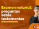 Examen notarial: 17 preguntas sobre testamentos tomadas previamente. ¿Puedes resolverlas?