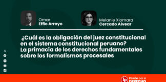 ¿Cuál es la obligación del juez constitucional en el sistema constitucional peruano? La primacía de los derechos fundamentales sobre los formalismos procesales