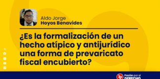 ¿Es la formalización de un hecho atípico y antijurídico una forma de prevaricato fiscal encubierto?