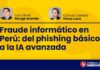 Fraude informático en Perú: del phishing básico a la IA avanzada