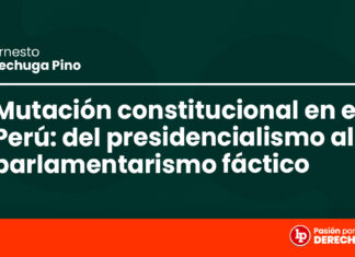 Mutación constitucional en el Perú: del presidencialismo al parlamentarismo fáctico