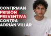 ÚLTIMO: Sala confirma prisión preventiva dictada en contra de Adrián Villar (lea la resolución)
