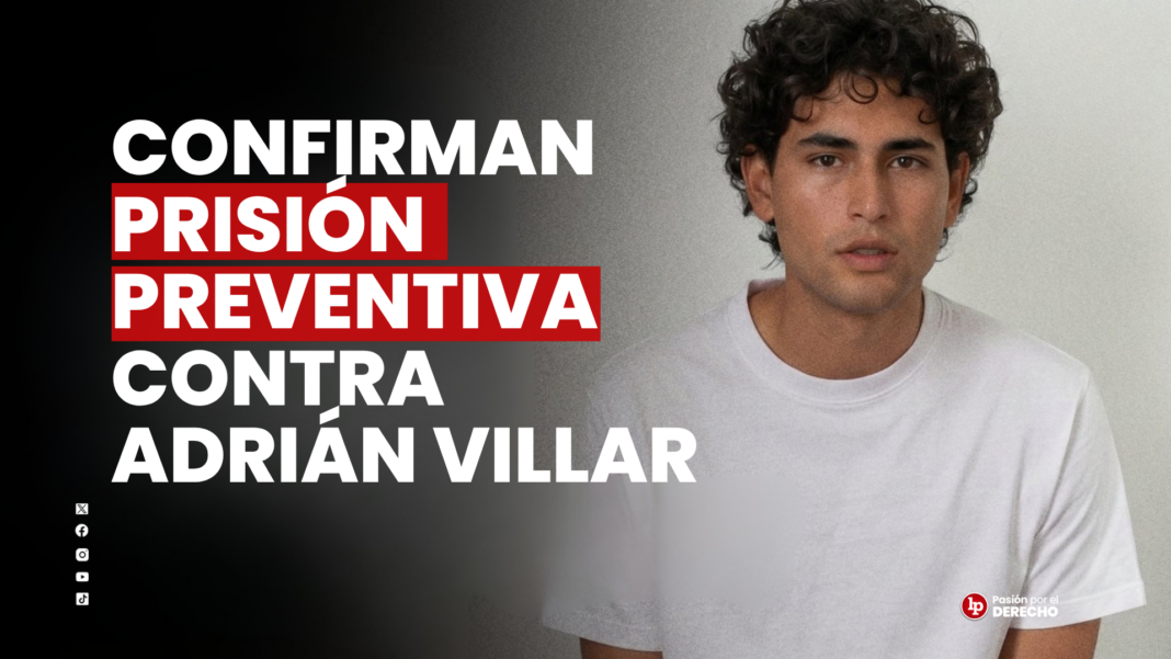 Confirman prision preventica contra Adrian Villar - LPDerecho