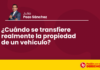 ¿Cuándo se transfiere realmente la propiedad de un vehículo?