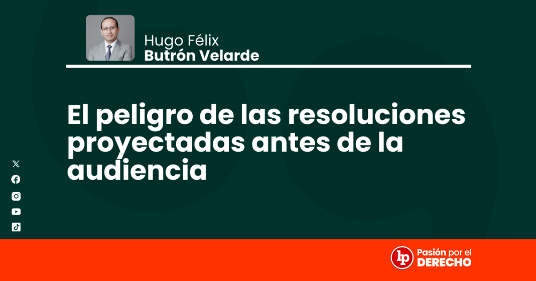 El peligro de las resoluciones proyectadas antes de la audiencia - LPDerecho