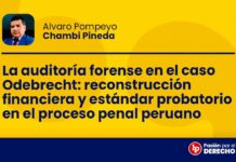 La auditoría forense en el caso Odebrecht: reconstrucción financiera y estándar probatorio en el proceso penal peruano
