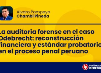 La auditoría forense en el caso Odebrecht: reconstrucción financiera y estándar probatorio en el proceso penal peruano