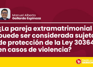 ¿La pareja extramatrimonial puede ser considerada sujeto de protección de la Ley 30364 en casos de violencia?
