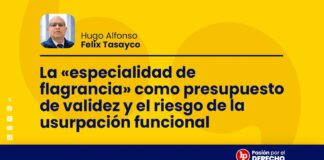 La «especialidad de flagrancia» como presupuesto de validez y el riesgo de la usurpación funcional