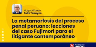 La metamorfosis del proceso penal peruano: lecciones del caso Fujimori para el litigante contemporáneo