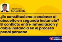 ¿Es constitucional condenar al absuelto en segunda instancia? El conflicto entre inmediación y doble instancia en el proceso penal peruano
