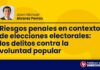 Riesgos penales en contexto de elecciones electorales: los delitos contra la voluntad popular