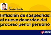 Inflación de sospechas: el nuevo desorden del proceso penal peruano