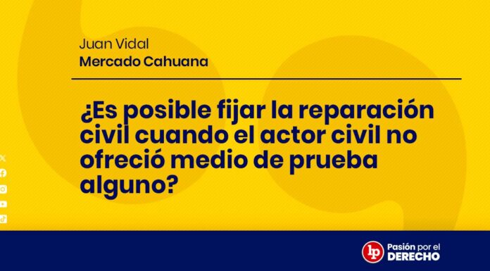 ¿Es posible fijar la reparación civil cuando el actor civil no ofreció medio de prueba alguno? A propósito de una conclusión anticipada parcial