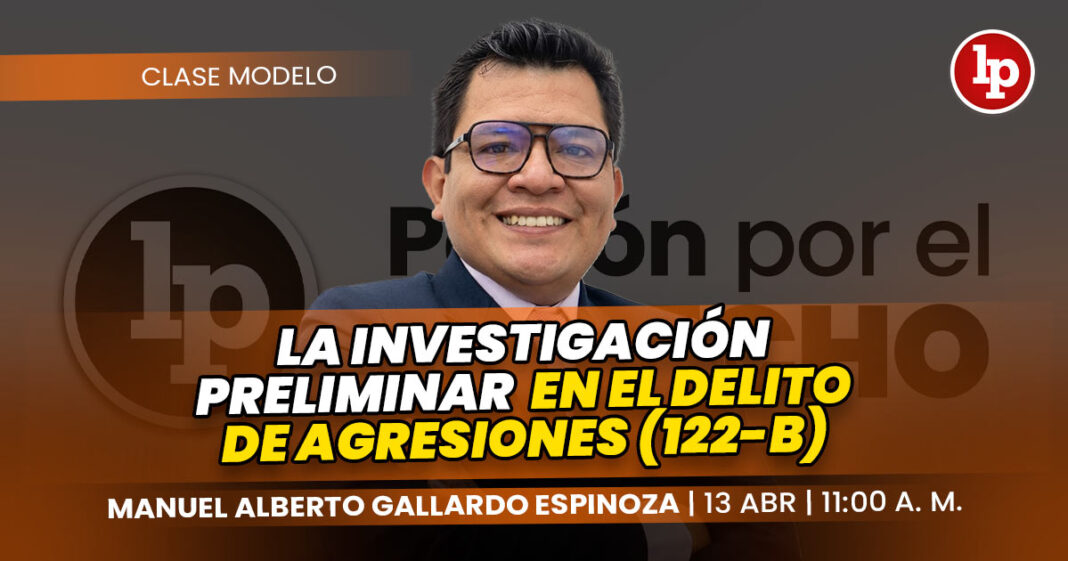 LA INVESTIGACIÓN PRELIMINAR EN EL DELITO DE AGRESIONES-LP DERECHO-MANUEL GALLARDO ESPINOZA