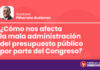 ¿Cómo nos afecta la mala administración del presupuesto público por parte del Congreso?