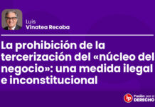 La prohibición de la tercerización del «núcleo del negocio»: una medida ilegal e inconstitucional