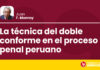 La técnica del doble conforme en el proceso penal peruano